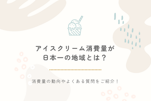 アイスクリーム消費量が日本一の地域とは？消費量の動向やよくある質問をご紹介！